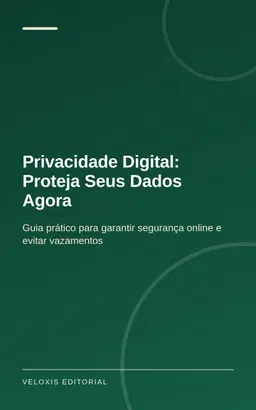 Privacidade Digital: Proteja Seus Dados Agora: Guia prático para garantir segurança online e evitar vazamentos