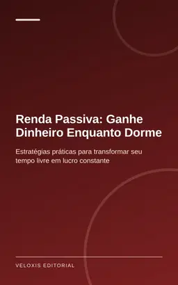 Renda Passiva: Ganhe Dinheiro Enquanto Dorme: Estratégias práticas para transformar seu tempo livre em lucro constante