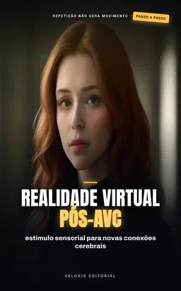 Reabilitação Pós-AVC com Realidade Virtual: Guia prático para integrar tecnologias imersivas na recuperação funcional de pacientes