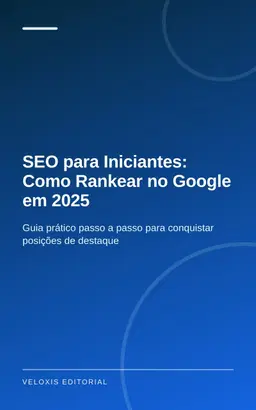 SEO para Iniciantes: Como Rankear no Google em 2025: Guia prático passo a passo para conquistar posições de destaque