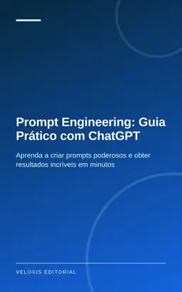 Prompt Engineering: Guia Prático com ChatGPT: Aprenda a criar prompts poderosos e obter resultados incríveis em minutos