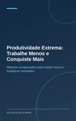 Produtividade Extrema: Trabalhe Menos e Conquiste Mais