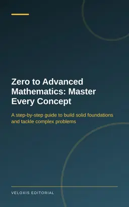 Zero to Advanced Mathematics: Master Every Concept