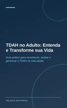 TDAH no Adulto: Entenda e Transforme sua Vida: Guia prático para reconhecer, aceitar e gerenciar o TDAH na vida adulta