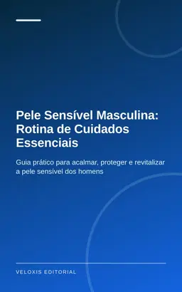 Pele Sensível Masculina: Rotina de Cuidados Essenciais