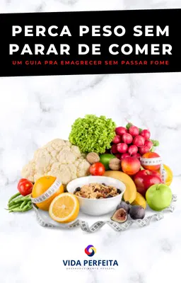 PERCA PESO SEM PARAR DE COMER: UM GUIA PARA EMAGRECER SEM PASSAR FOME