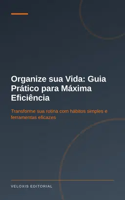 Organize sua Vida: Guia Prático para Máxima Eficiência