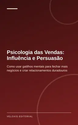 Psicologia das Vendas: Influência e Persuasão: Como usar gatilhos mentais para fechar mais negócios e criar relacionamen