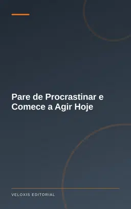 Pare de Procrastinar e Comece a Agir Hoje