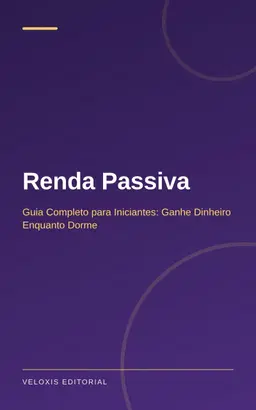 Renda Passiva: Guia Completo para Iniciantes: Ganhe Dinheiro Enquanto Dorme