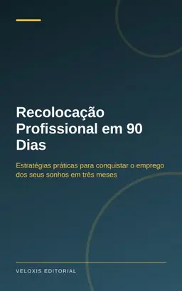 Recolocação Profissional em 90 Dias: Estratégias práticas para conquistar o emprego dos seus sonhos em três meses