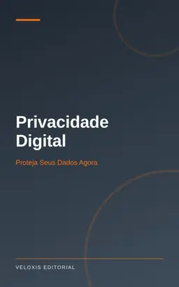 Privacidade Digital: Proteja Seus Dados Agora