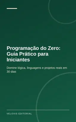 Programação do Zero: Guia Prático para Iniciantes: Domine lógica, linguagens e projetos reais em 30 dias