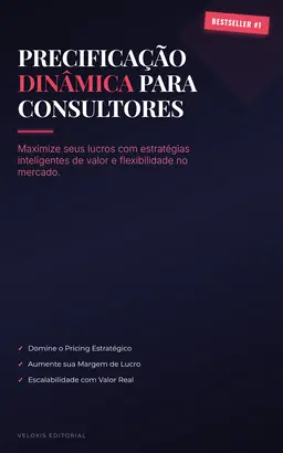 Precificação Dinâmica para Consultores: Maximize seus lucros com estratégias inteligentes de valor e flexibilidade no mercado de consultoria