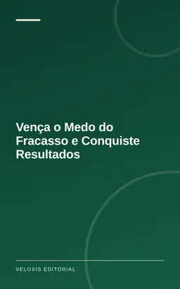 Vença o Medo do Fracasso e Conquiste Resultados