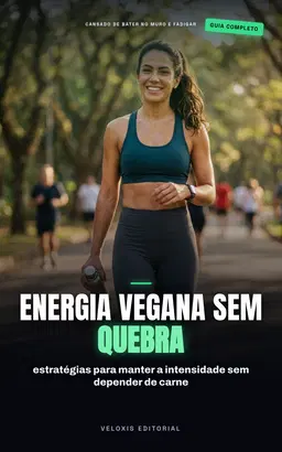 Nutrição Esportiva Vegana para Atletas: O guia definitivo para alcançar alta performance sem produtos de origem animal.