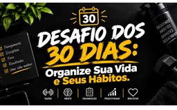 Desafio dos 30 Dias: Organize Sua Vida e Seus Hábitos.