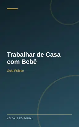 Trabalhar de Casa com Bebê: Guia Prático