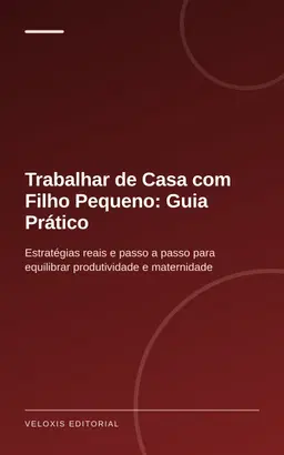 Trabalhar de Casa com Filho Pequeno: Guia Prático