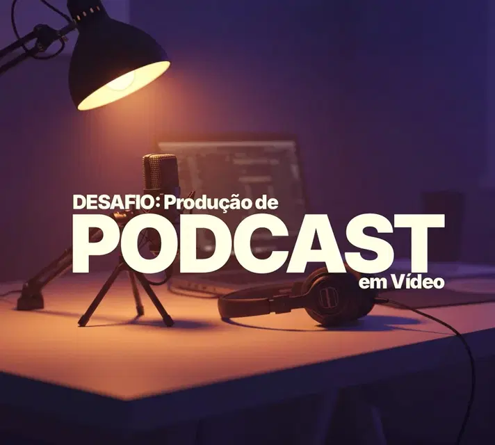 Desafio Produção de Podcast Em Vídeo