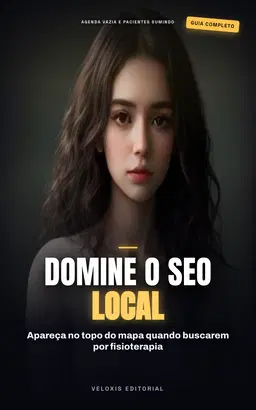 SEO Local para Fisioterapeutas: Atraia Mais Pacientes: O guia definitivo para colocar sua clínica no topo das buscas do Google e dominar sua região.