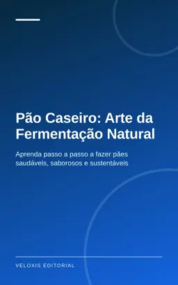 Pão Caseiro: Arte da Fermentação Natural