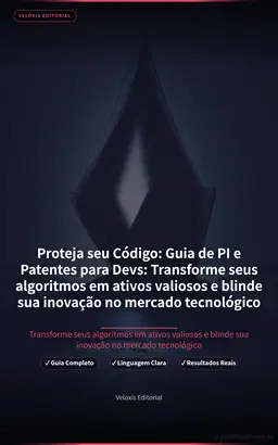 Proteja seu Código: Guia de PI e Patentes para Devs: Transforme seus algoritmos em ativos valiosos e blinde sua inovação no mercado tecnológico