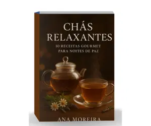 Chás Relaxantes - 10 Receitas Gourmet para Noites Perfeitas
