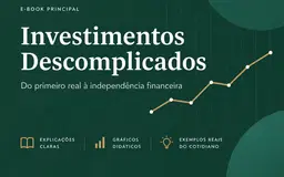 Investimentos Descomplicados — Do Primeiro Real à Independência Financeira