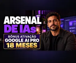 ARSENAL DE IAS + BONUS ATIVAÇÃO GOOGLE AI PRO 18 MESES