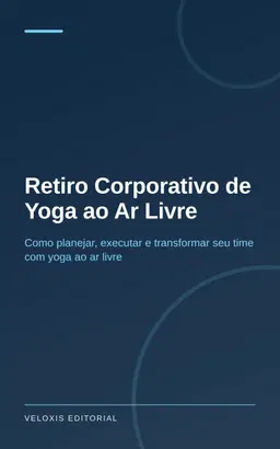Retiro Corporativo de Yoga ao Ar Livre: Como planejar, executar e transformar seu time com yoga ao ar livre