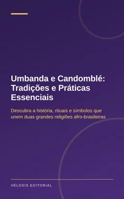 Umbanda e Candomblé: Tradições e Práticas Essenciais: Descubra a história, rituais e símbolos que unem duas grandes reli
