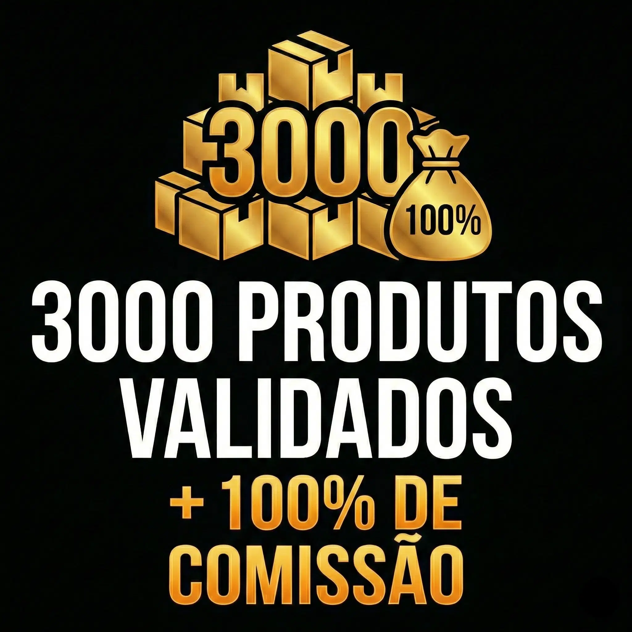 3000 Produtos Validados + 100% de Comissão