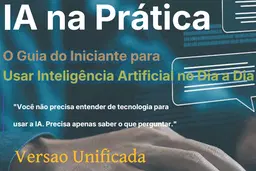 IA na Prática - O Guia COMPLETO do Iniciante para Usar Inteligência Artificial no Dia a Dia UNIFICADO
