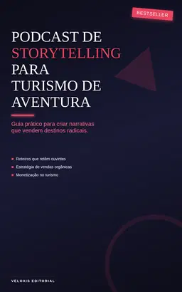 Podcast de Storytelling para Turismo de Aventura: Guia prático para criar narrativas que vendem destinos radicais