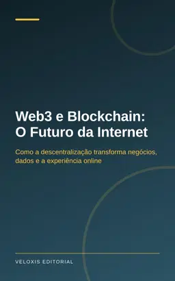 Web3 e Blockchain: O Futuro da Internet: Como a descentralização transforma negócios, dados e a experiência online