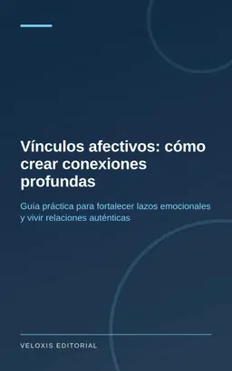Vínculos afectivos: cómo crear conexiones profundas