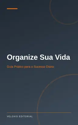 Organize Sua Vida: Guia Prático para o Sucesso Diário