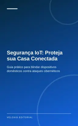 Segurança IoT: Proteja sua Casa Conectada