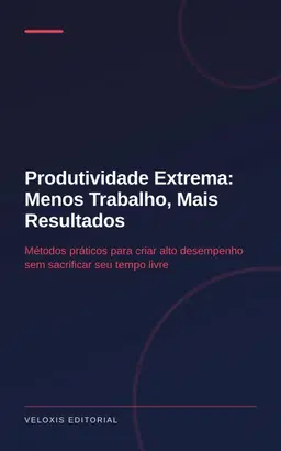 Produtividade Extrema: Menos Trabalho, Mais Resultados
