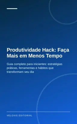 Produtividade Hack: Faça Mais em Menos Tempo