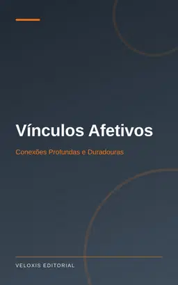 Vínculos Afetivos: Conexões Profundas e Duradouras