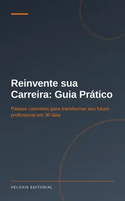 Reinvente sua Carreira: Guia Prático: Passos concretos para transformar seu futuro profissional em 30 dias
