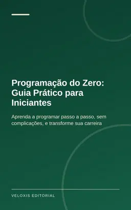 Programação do Zero: Guia Prático para Iniciantes: Aprenda a programar passo a passo, sem complicações, e transforme sua