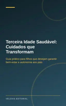 Terceira Idade Saudável: Cuidados que Transformam: Guia prático para filhos que desejam garantir bem‑estar e autonomia a