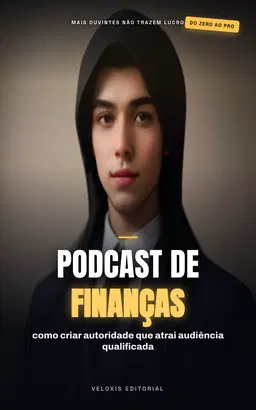 Podcast de Finanças de Sucesso: Do Zero ao Mic: Como Criar um Podcast Lucrativo de Finanças