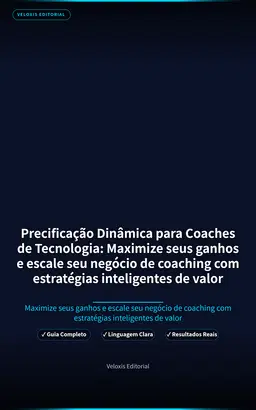 Precificação Dinâmica para Coaches de Tecnologia: Maximize seus ganhos e escale seu negócio de coaching com estratégias inteligentes de valor