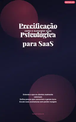 Precificação Psicológica para SaaS: Domine a arte de cobrar o valor certo e aumentar suas conversões em serviços de assinatura
