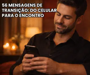 56 Mensagens de Transição: Do Celular para o Encontro.