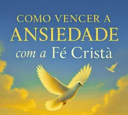 Como Vencer a Ansiedade com a Fé Cristã